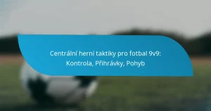 Centrální herní taktiky pro fotbal 9v9: Kontrola, Přihrávky, Pohyb