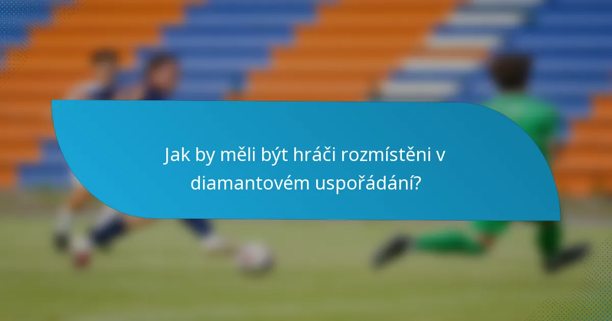 Jak by měli být hráči rozmístěni v diamantovém uspořádání?