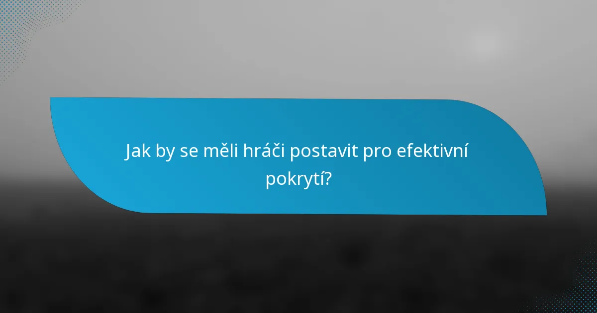 Jak by se měli hráči postavit pro efektivní pokrytí?