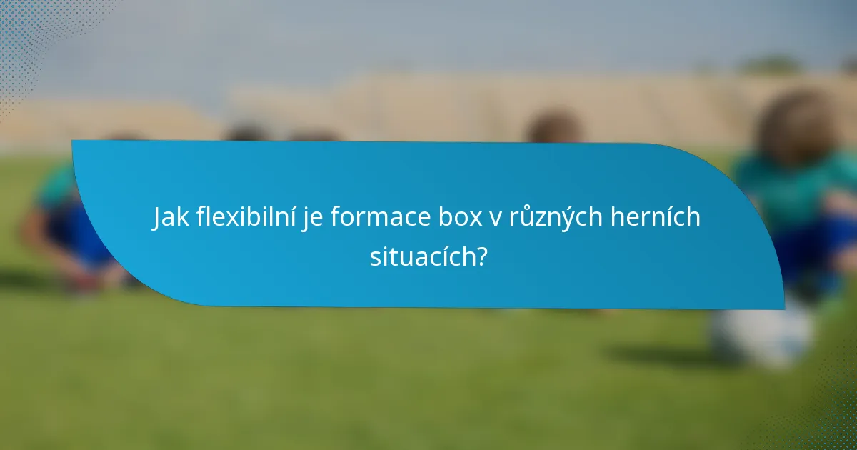 Jak flexibilní je formace box v různých herních situacích?