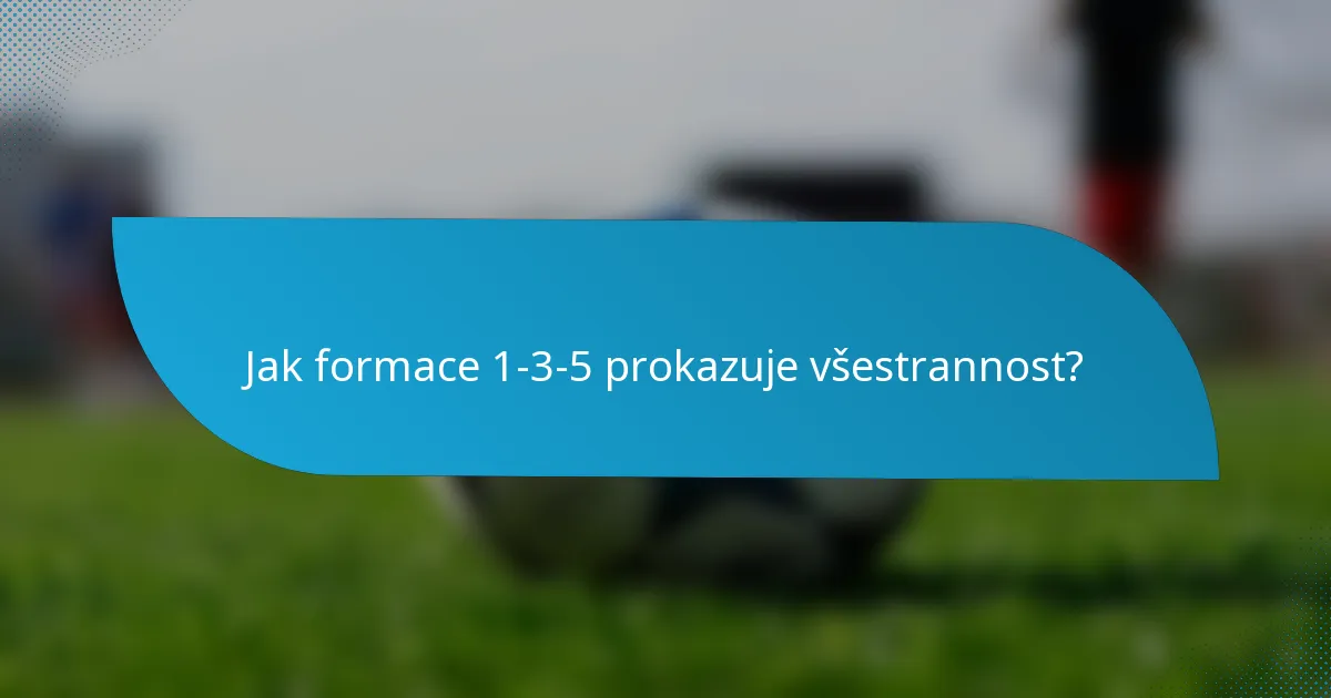 Jak formace 1-3-5 prokazuje všestrannost?