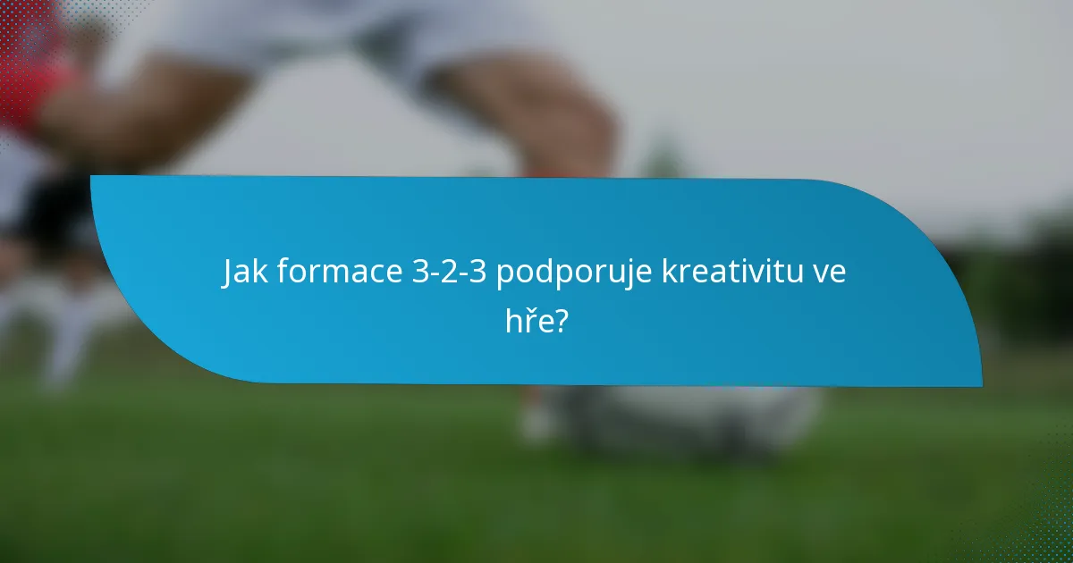 Jak formace 3-2-3 podporuje kreativitu ve hře?