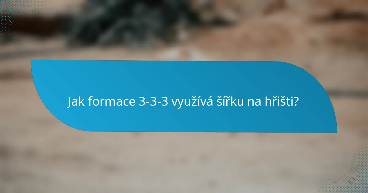 Jak formace 3-3-3 využívá šířku na hřišti?