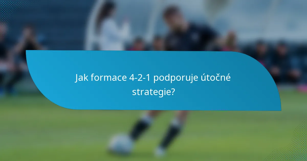 Jak formace 4-2-1 podporuje útočné strategie?