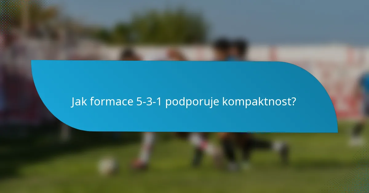 Jak formace 5-3-1 podporuje kompaktnost?