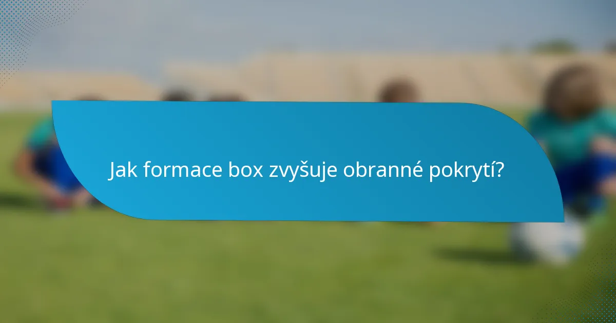 Jak formace box zvyšuje obranné pokrytí?