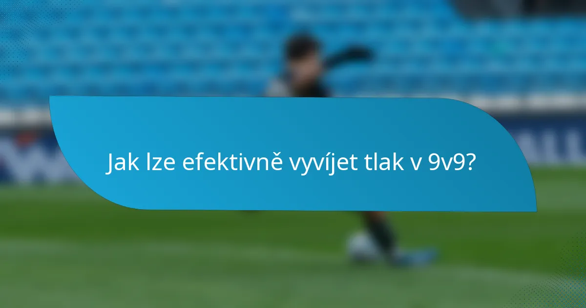 Jak lze efektivně vyvíjet tlak v 9v9?