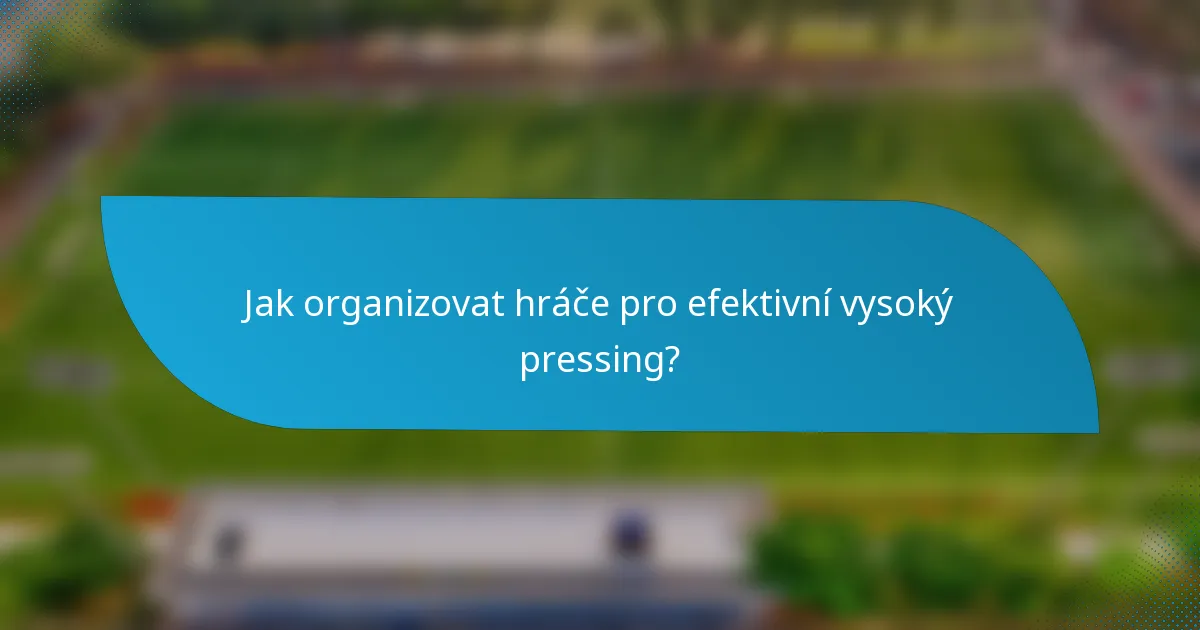 Jak organizovat hráče pro efektivní vysoký pressing?