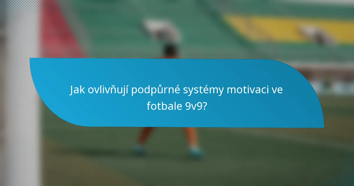 Jak ovlivňují podpůrné systémy motivaci ve fotbale 9v9?