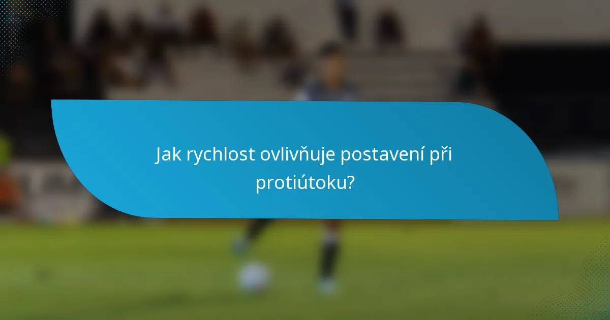Jak rychlost ovlivňuje postavení při protiútoku?