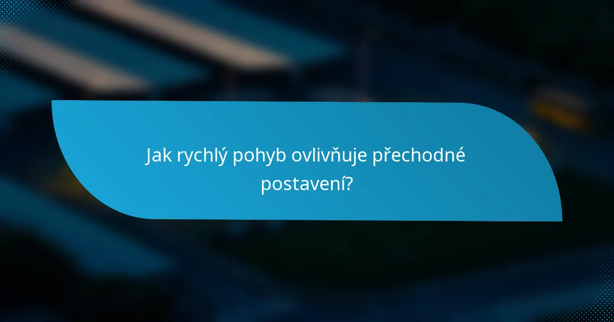 Jak rychlý pohyb ovlivňuje přechodné postavení?