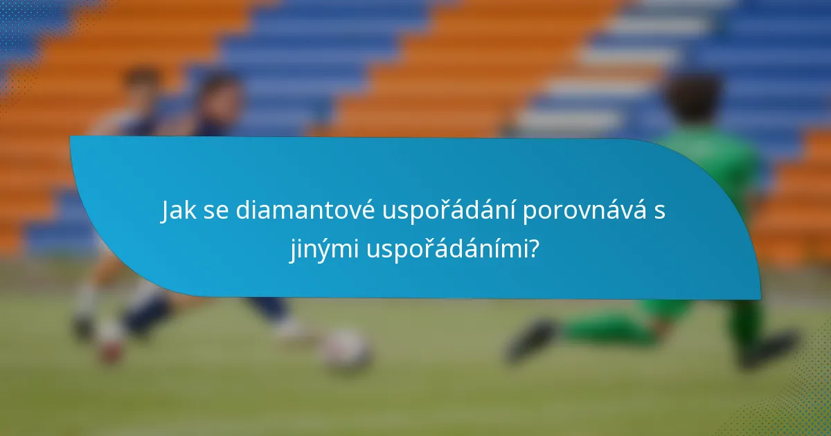 Jak se diamantové uspořádání porovnává s jinými uspořádáními?