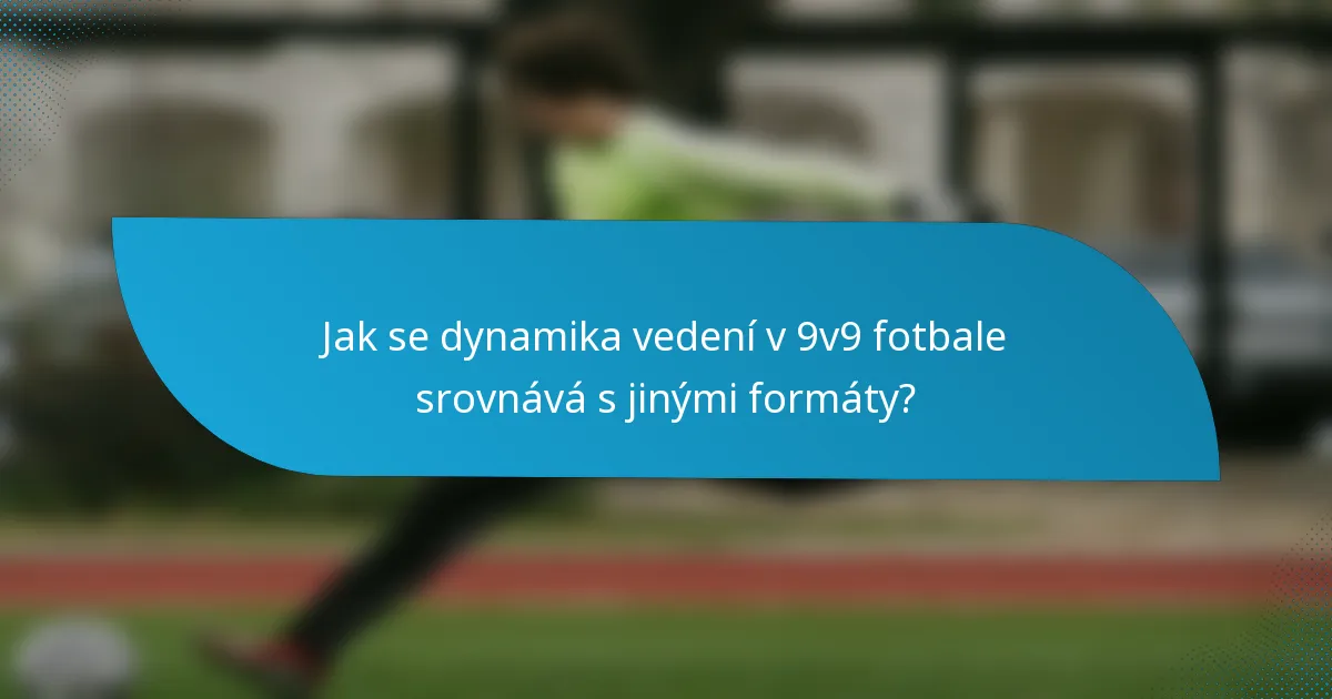 Jak se dynamika vedení v 9v9 fotbale srovnává s jinými formáty?