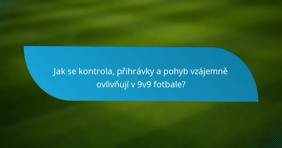 Jak se kontrola, přihrávky a pohyb vzájemně ovlivňují v 9v9 fotbale?