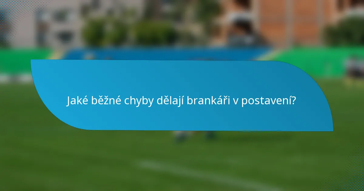 Jaké běžné chyby dělají brankáři v postavení?