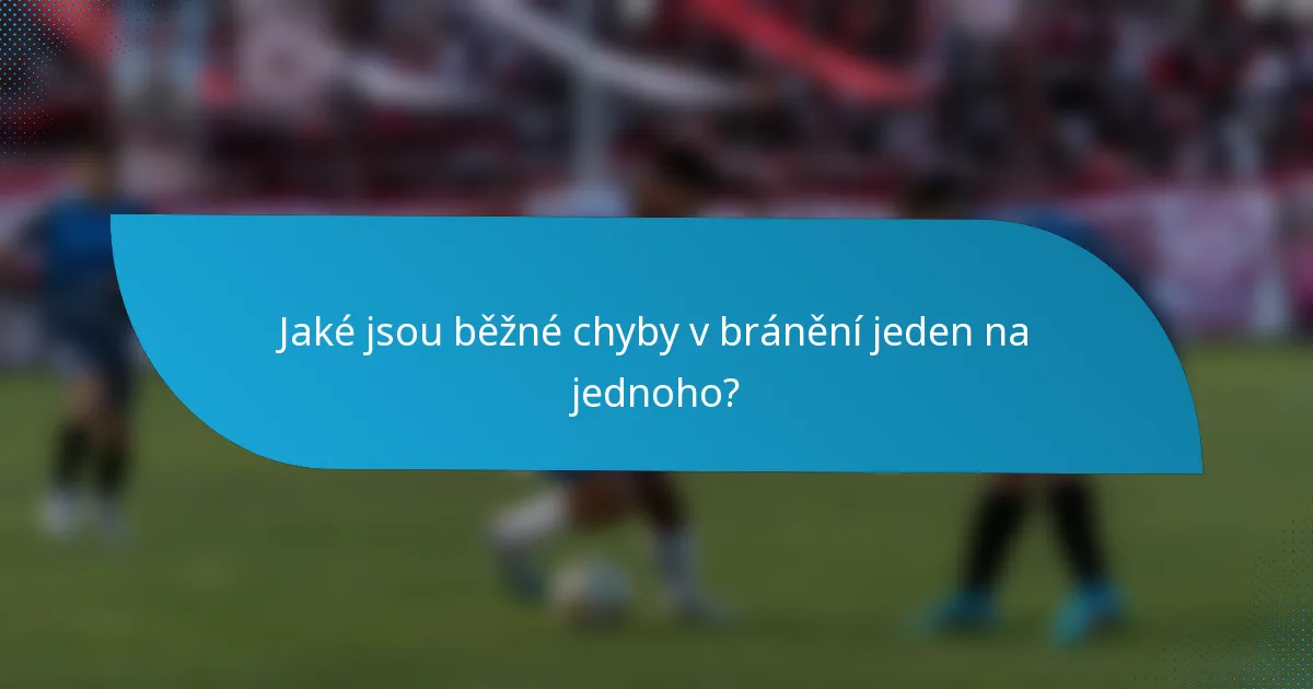 Jaké jsou běžné chyby v bránění jeden na jednoho?
