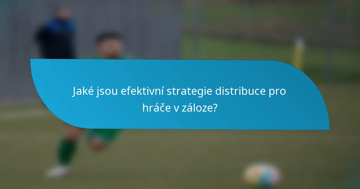 Jaké jsou efektivní strategie distribuce pro hráče v záloze?
