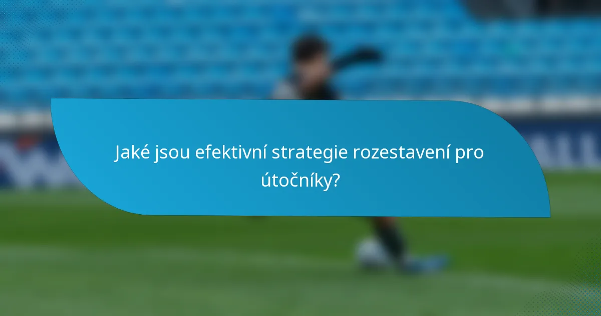Jaké jsou efektivní strategie rozestavení pro útočníky?