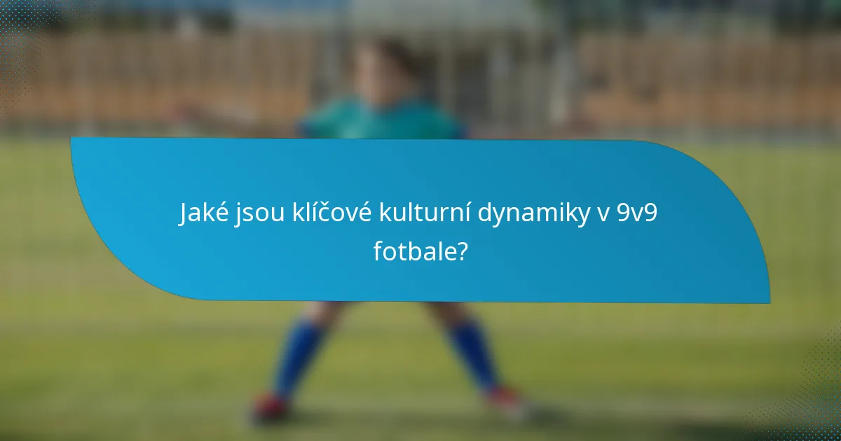 Jaké jsou klíčové kulturní dynamiky v 9v9 fotbale?