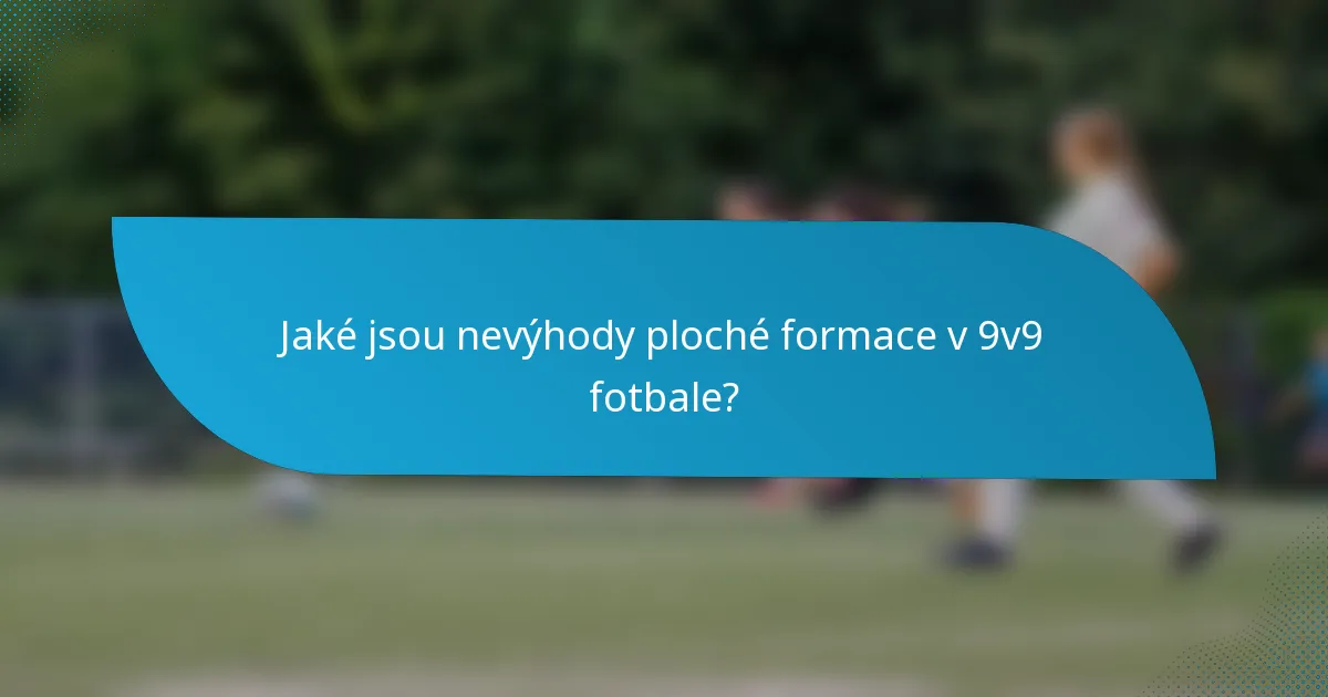 Jaké jsou nevýhody ploché formace v 9v9 fotbale?