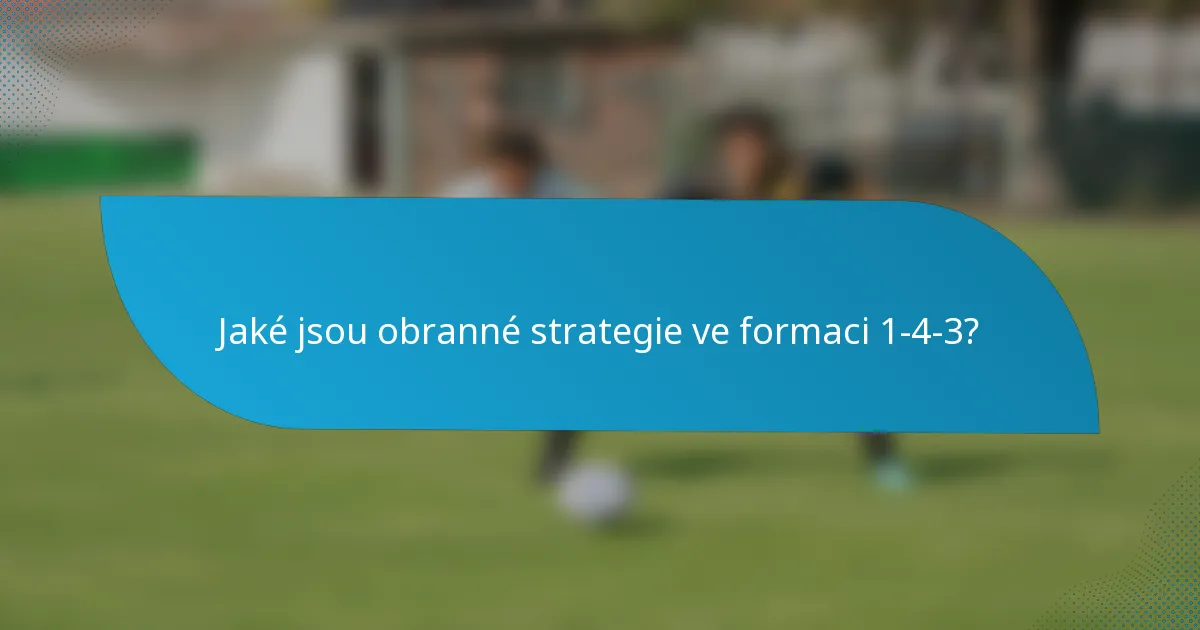 Jaké jsou obranné strategie ve formaci 1-4-3?