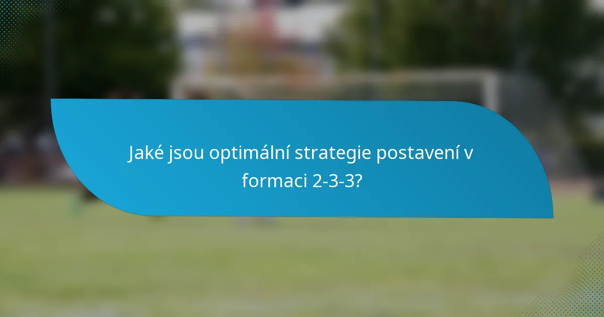 Jaké jsou optimální strategie postavení v formaci 2-3-3?