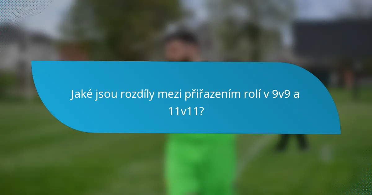 Jaké jsou rozdíly mezi přiřazením rolí v 9v9 a 11v11?