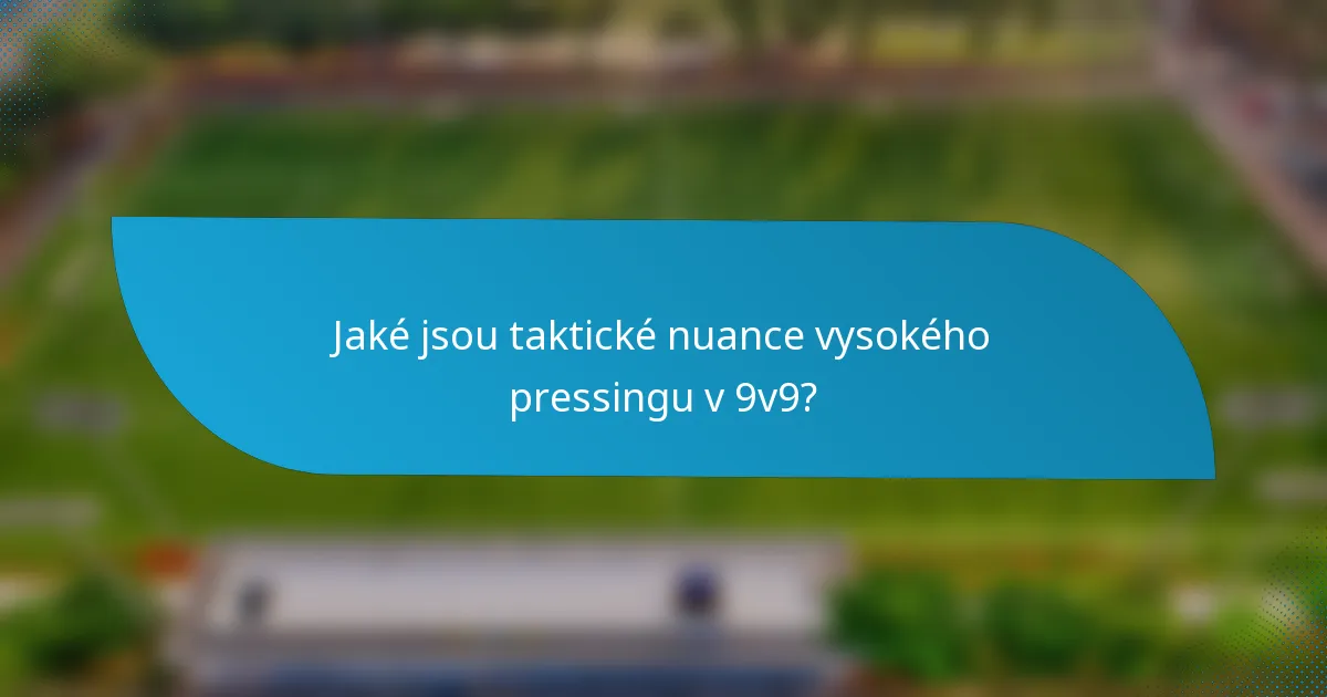 Jaké jsou taktické nuance vysokého pressingu v 9v9?
