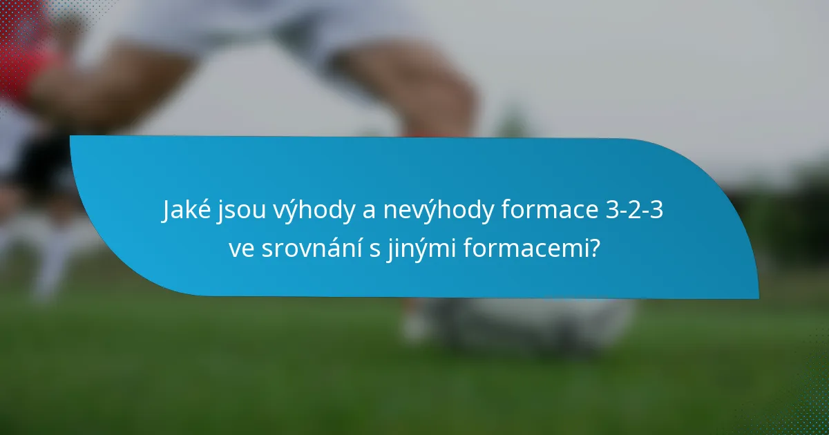Jaké jsou výhody a nevýhody formace 3-2-3 ve srovnání s jinými formacemi?