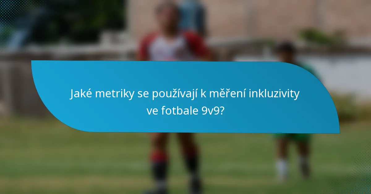 Jaké metriky se používají k měření inkluzivity ve fotbale 9v9?