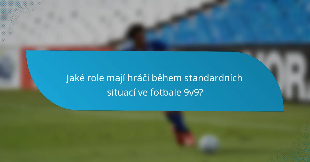 Jaké role mají hráči během standardních situací ve fotbale 9v9?