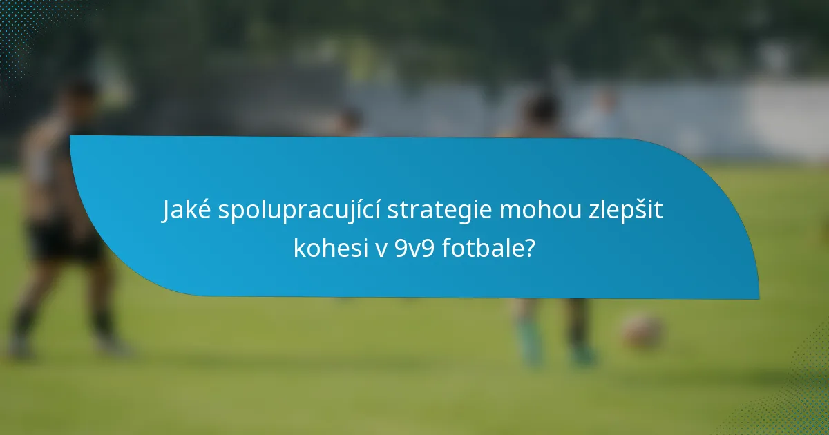 Jaké spolupracující strategie mohou zlepšit kohesi v 9v9 fotbale?