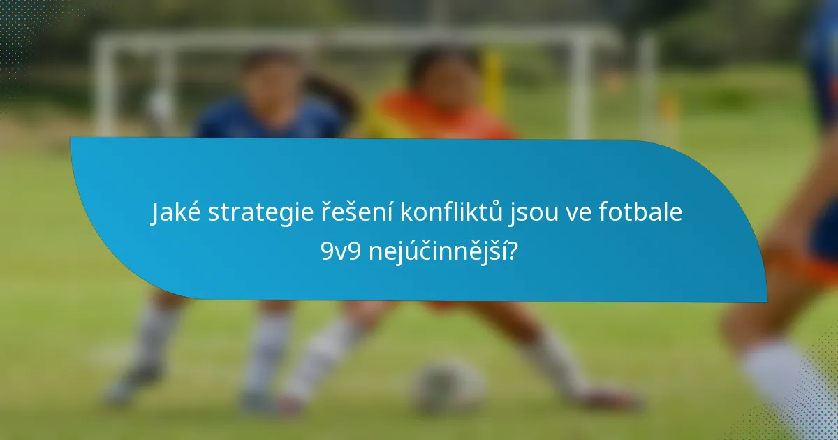Jaké strategie řešení konfliktů jsou ve fotbale 9v9 nejúčinnější?