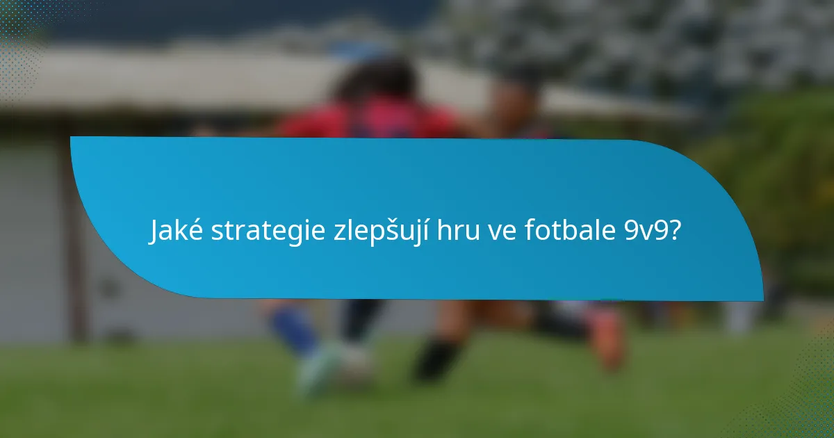 Jaké strategie zlepšují hru ve fotbale 9v9?