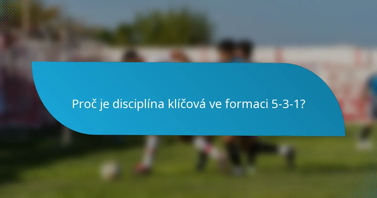 Proč je disciplína klíčová ve formaci 5-3-1?